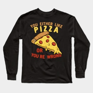 You Either Like Pizza Or You're Wrong Long Sleeve T-Shirt